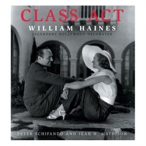 Class Act - William Haines Legendary Hollywood Decorator by Peter Schifnado and Jean H. Mathison.jpg
